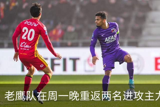 老鹰队在周一晚重返两名进攻主力，伤病情况向好